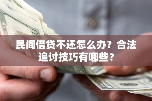 武汉民间借贷不还怎么办？合法追讨技巧有哪些？