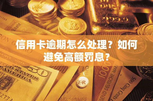 武汉信用卡逾期怎么处理？如何避免高额罚息？