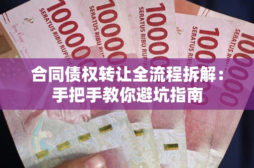 武汉合同债权转让全流程拆解：手把手教你避坑指南
