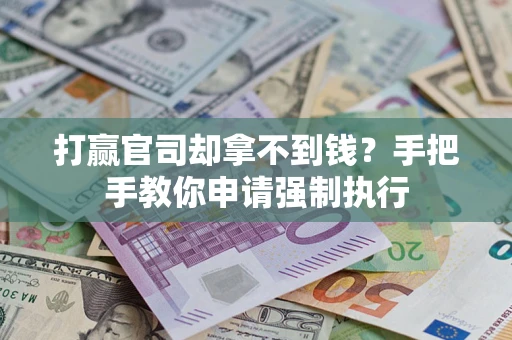武汉打赢官司却拿不到钱？手把手教你申请强制执行