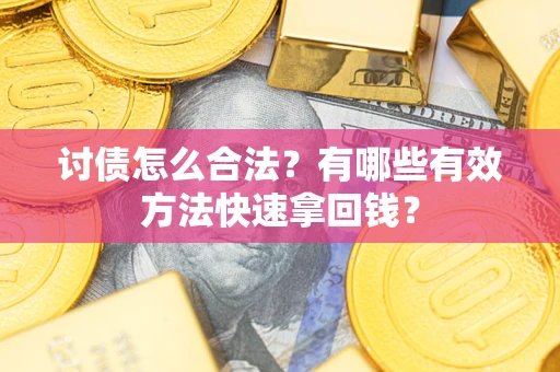 武汉讨债怎么合法？有哪些有效方法快速拿回钱？