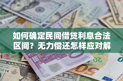 武汉如何确定民间借贷利息合法区间？无力偿还怎样应对解决法门？