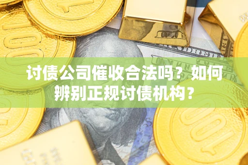 武汉讨债公司催收合法吗？如何辨别正规讨债机构？