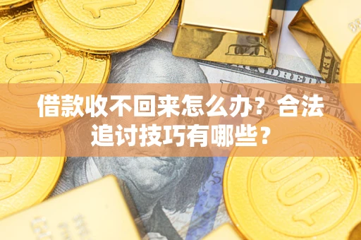武汉借款收不回来怎么办？合法追讨技巧有哪些？