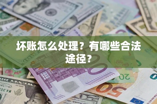 武汉坏账怎么处理？有哪些合法途径？