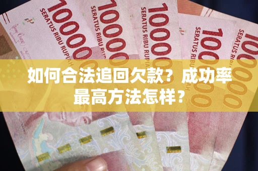 武汉如何合法追回欠款？成功率最高方法怎样？