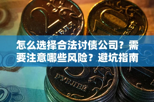 武汉怎么选择合法讨债公司？需要注意哪些风险？避坑指南来了！