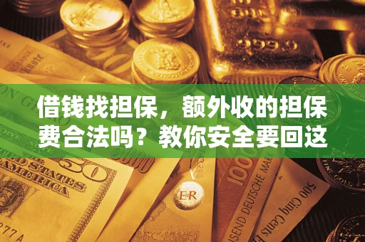 武汉借钱找担保，额外收的担保费合法吗？教你安全要回这笔钱