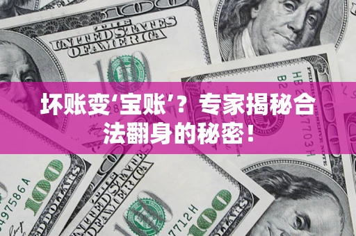 武汉坏账变‘宝账’？专家揭秘合法翻身的秘密！