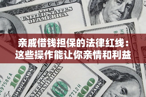 武汉亲戚借钱担保的法律红线：这些操作能让你亲情和利益两不误