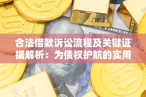 武汉合法借款诉讼流程及关键证据解析：为债权护航的实用指南