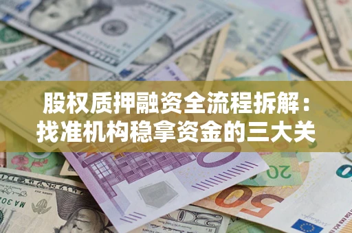 武汉股权质押融资全流程拆解：找准机构稳拿资金的三大关键