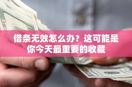 武汉借条无效怎么办？这可能是你今天最重要的收藏