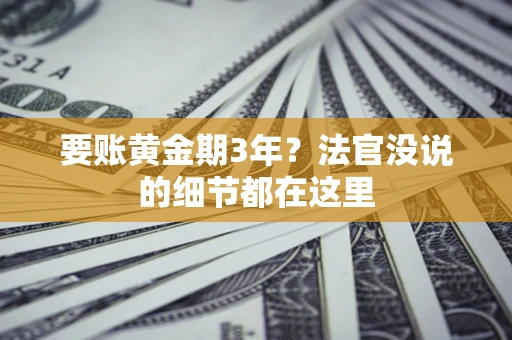 武汉要账黄金期3年？法官没说的细节都在这里