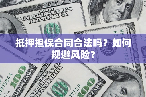 武汉抵押担保合同合法吗？如何规避风险？