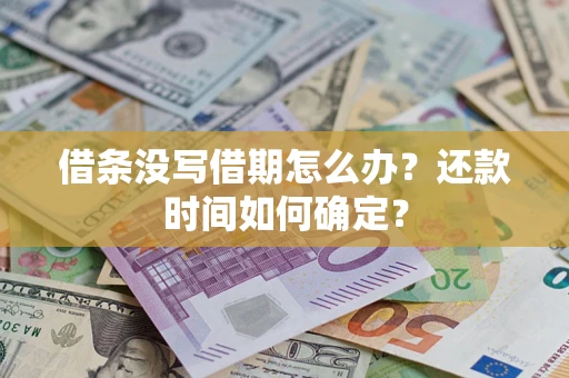 武汉借条没写借期怎么办？还款时间如何确定？