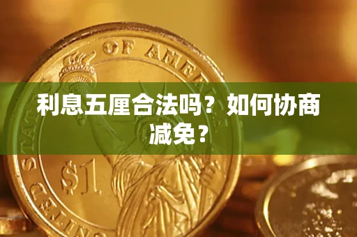 武汉利息五厘合法吗？如何协商减免？