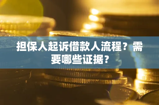 武汉担保人起诉借款人流程?需要哪些证据? 武汉担保人起诉借款人流程?需要哪些证据?