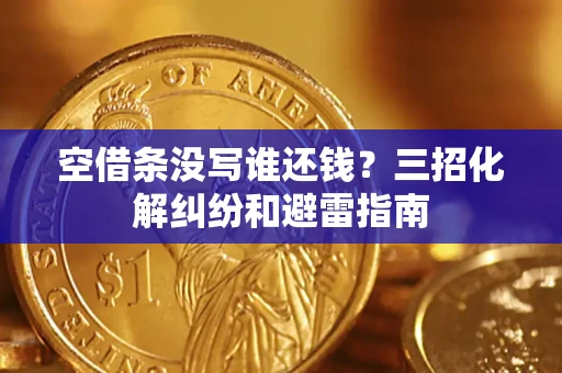 武汉空借条没写谁还钱？三招化解纠纷和避雷指南