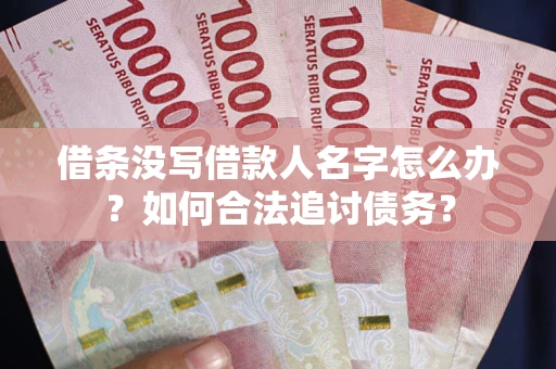 武汉借条没写借款人名字怎么办？如何合法追讨债务？