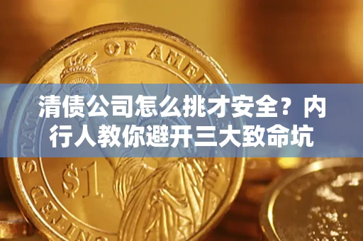 武汉清债公司怎么挑才安全?内行人教你避开三大致命坑 武汉清债公司怎么挑才安全?内行人教你避开三大致命坑