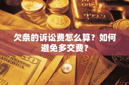 武汉欠条的诉讼费怎么算？如何避免多交费？