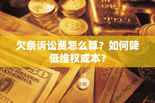 武汉欠条诉讼费怎么算？如何降低维权成本？