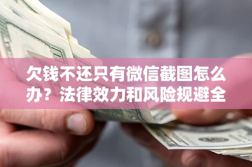 武汉欠钱不还只有微信截图怎么办？法律效力和风险规避全解析
