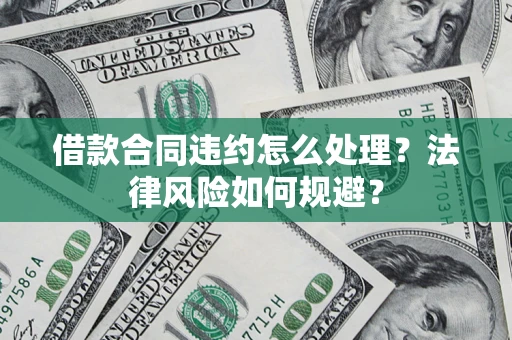 武汉借款合同违约怎么处理？法律风险如何规避？