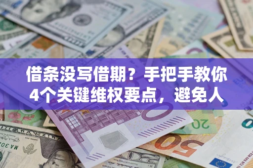 武汉借条没写借期？手把手教你4个关键维权要点，避免人财两空