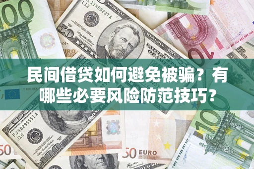 武汉民间借贷如何避免被骗？有哪些必要风险防范技巧？