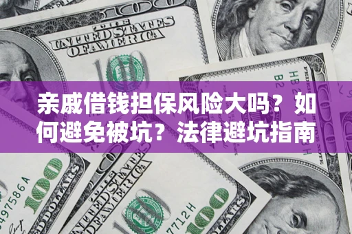 武汉亲戚借钱担保风险大吗？如何避免被坑？法律避坑指南
