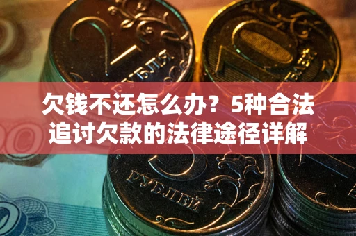 武汉欠钱不还怎么办？5种合法追讨欠款的法律途径详解