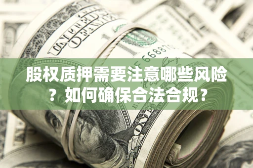 武汉股权质押需要注意哪些风险？如何确保合法合规？