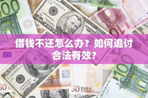 武汉借钱不还怎么办？如何追讨合法有效？