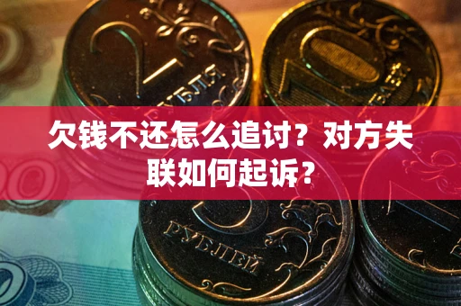 武汉欠钱不还怎么追讨？对方失联如何起诉？