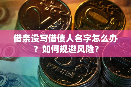 武汉借条没写借债人名字怎么办？如何规避风险？