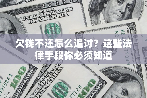 武汉欠钱不还怎么追讨？这些法律手段你必须知道