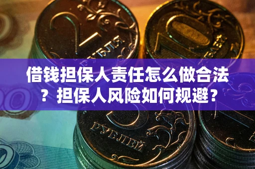 武汉借钱担保人责任怎么做合法？担保人风险如何规避？