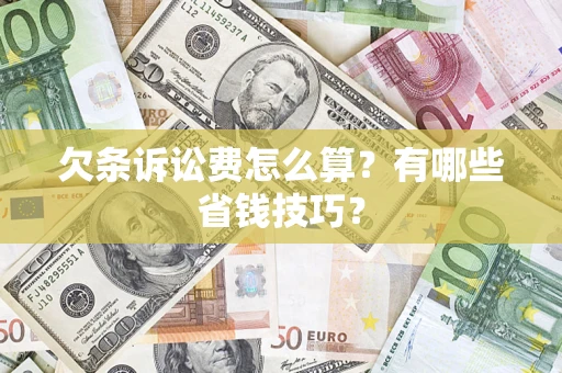 武汉欠条诉讼费怎么算？有哪些省钱技巧？