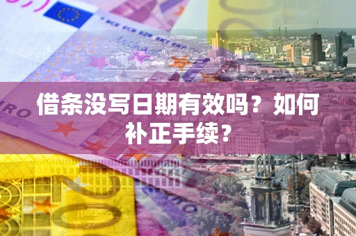 武汉借条没写日期有效吗？如何补正手续？