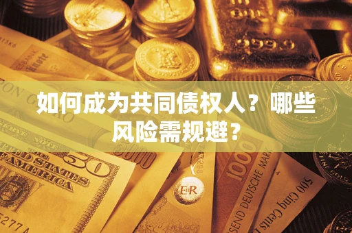 武汉如何成为共同债权人？哪些风险需规避？