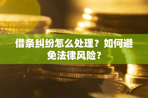 武汉借条纠纷怎么处理？如何避免法律风险？