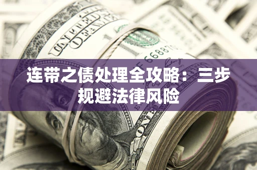 武汉连带之债处理全攻略：三步规避法律风险