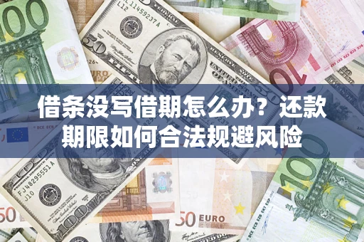 武汉借条没写借期怎么办？还款期限如何合法规避风险