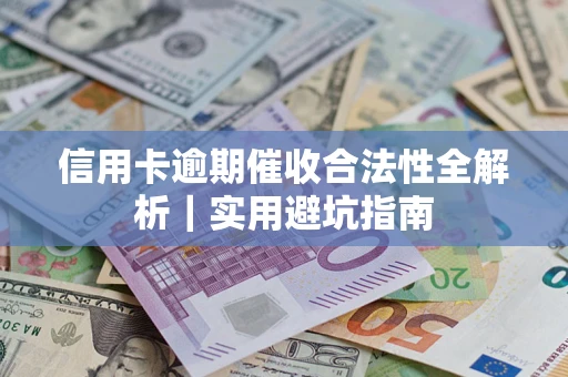 武汉信用卡逾期催收合法性全解析｜实用避坑指南